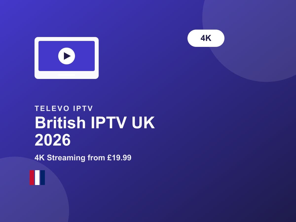 British IPTV UK 2026, 4K streaming from £19.99, Televo IPTV